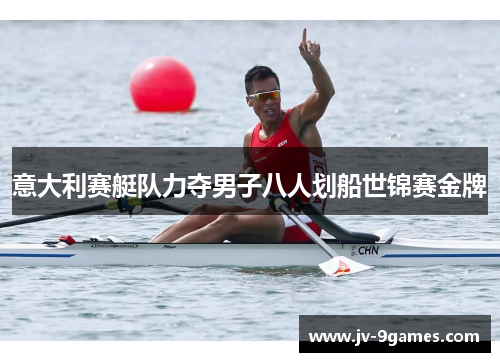 意大利赛艇队力夺男子八人划船世锦赛金牌 意大利赛艇队力夺男子八人划船世锦赛金牌