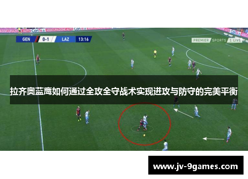 拉齐奥蓝鹰如何通过全攻全守战术实现进攻与防守的完美平衡 拉齐奥蓝鹰如何通过全攻全守战术实现进攻与防守的完美平衡