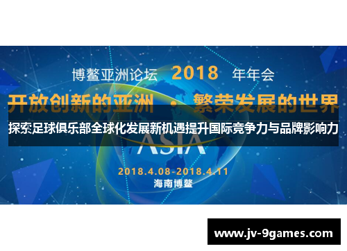 探索足球俱乐部全球化发展新机遇提升国际竞争力与品牌影响力