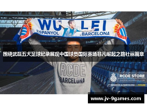 围绕武磊五大足球纪录展现中国球员国际赛场非凡崛起之路壮丽篇章 围绕武磊五大足球纪录展现中国球员国际赛场非凡崛起之路壮丽篇章