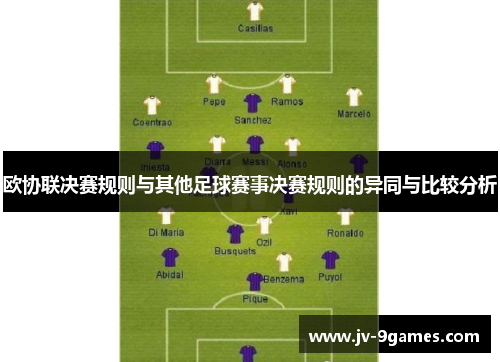 欧协联决赛规则与其他足球赛事决赛规则的异同与比较分析 欧协联决赛规则与其他足球赛事决赛规则的异同与比较分析