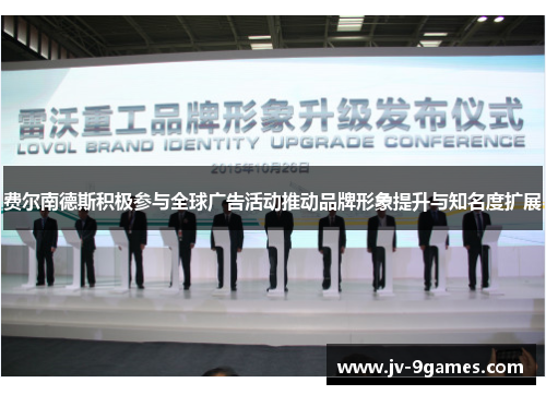 费尔南德斯积极参与全球广告活动推动品牌形象提升与知名度扩展