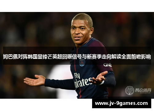 姆巴佩对阵韩国显锋芒英超回暖信号与新赛季走向解读全面前瞻影响