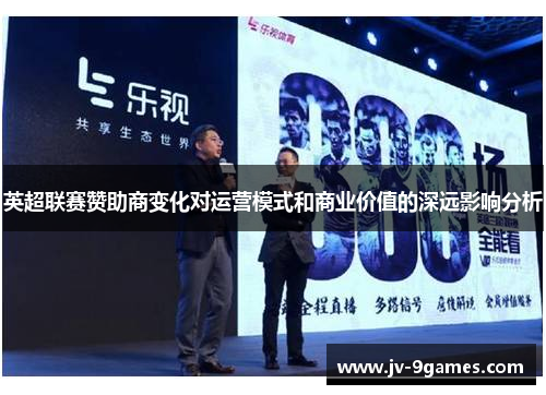 英超联赛赞助商变化对运营模式和商业价值的深远影响分析