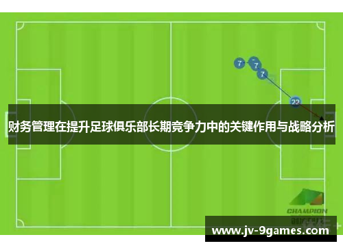 财务管理在提升足球俱乐部长期竞争力中的关键作用与战略分析 财务管理在提升足球俱乐部长期竞争力中的关键作用与战略分析
